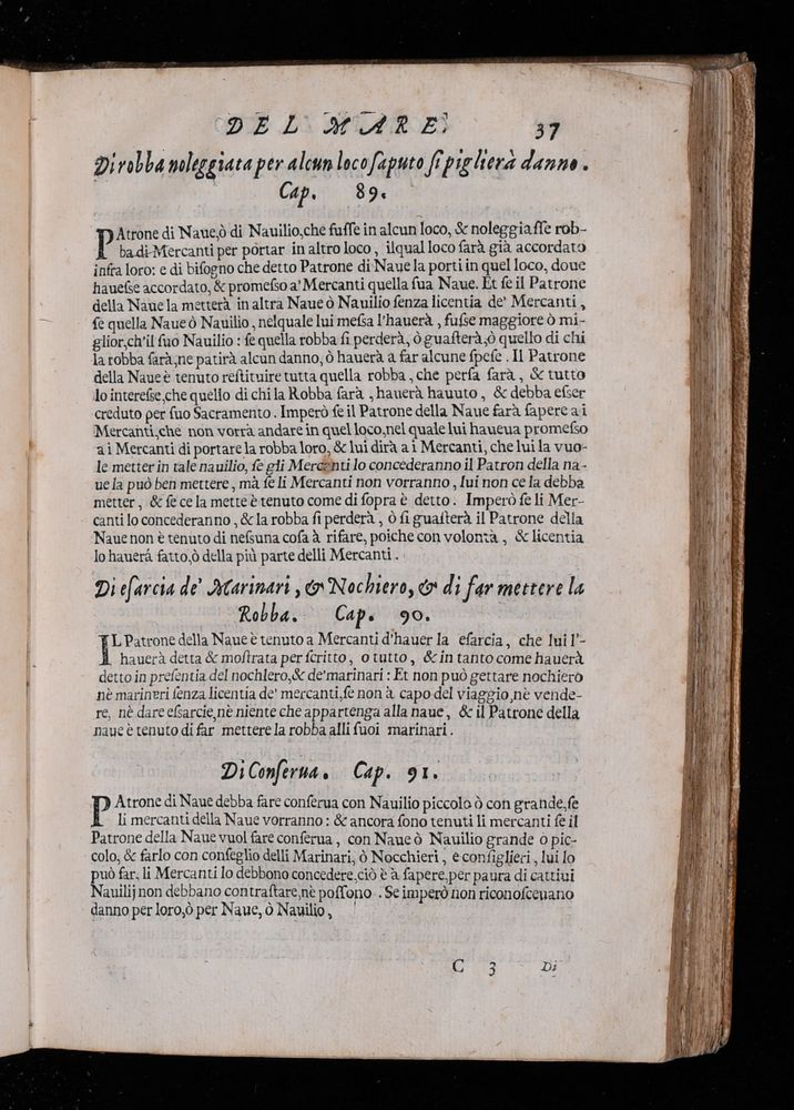 Il Consolato del mare; nel quale non solo si comprendono tutti gli ordini, e statuti per ogni caso di mercantia, e di nauiganti; ma ancora quelli sopra l'armata di mare, sigurtà, entrate, & uscite cosi a beneficio di marinari, come di mercanti, & patroni di nave, & navilij. Con il Portolano del mare. Con ogni piu esatta diligenza corretto, & ampliato delle leggi della Sereniss. Repub. di Venetia, a tal materia appartenenti. Con le tavole dei capitoli ...